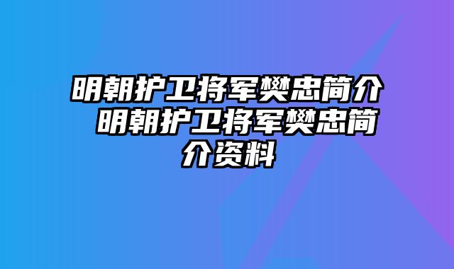 明朝护卫将军樊忠简介 明朝护卫将军樊忠简介资料