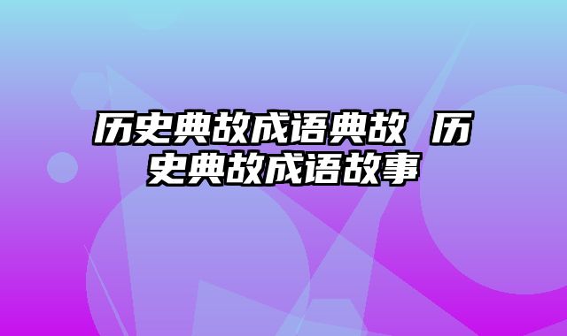 历史典故成语典故 历史典故成语故事