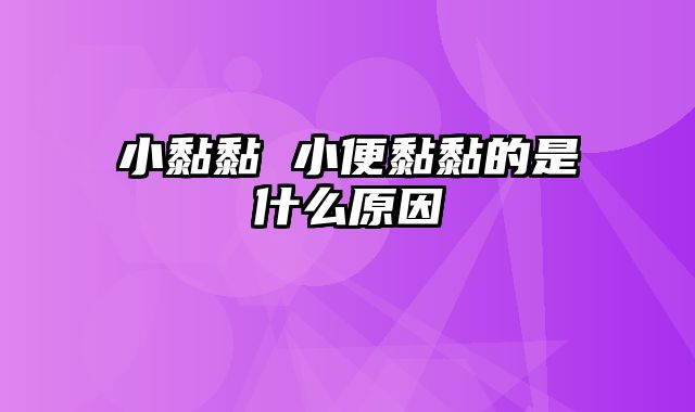 小黏黏 小便黏黏的是什么原因