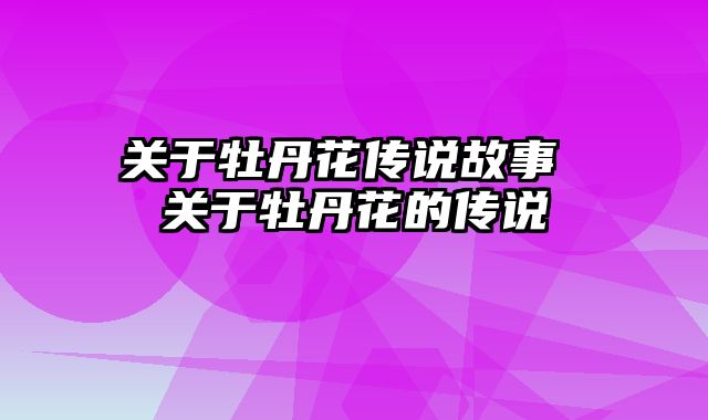 关于牡丹花传说故事 关于牡丹花的传说