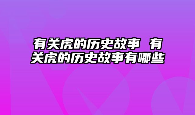 有关虎的历史故事 有关虎的历史故事有哪些