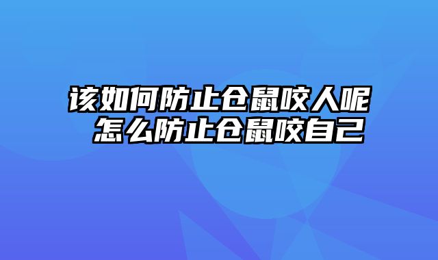 该如何防止仓鼠咬人呢 怎么防止仓鼠咬自己