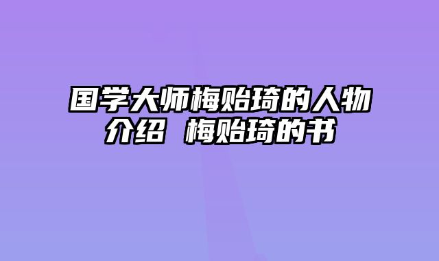 国学大师梅贻琦的人物介绍 梅贻琦的书