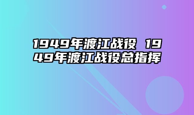 1949年渡江战役 1949年渡江战役总指挥