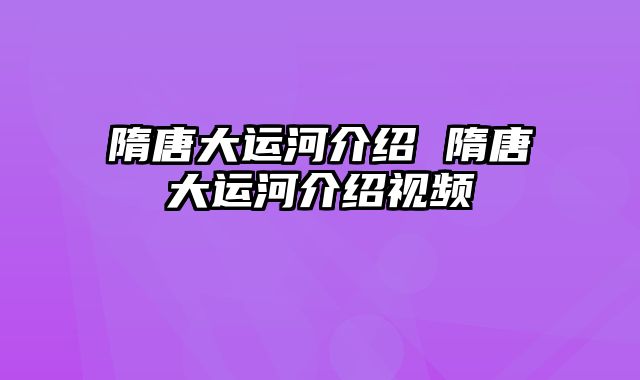 隋唐大运河介绍 隋唐大运河介绍视频