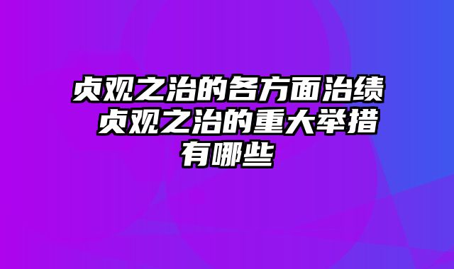 贞观之治的各方面治绩 贞观之治的重大举措有哪些