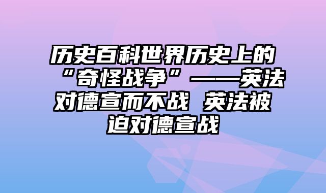 历史百科世界历史上的“奇怪战争”——英法对德宣而不战 英法被迫对德宣战