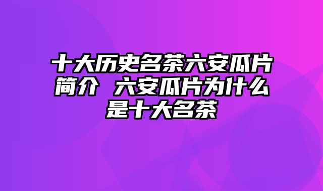 十大历史名茶六安瓜片简介 六安瓜片为什么是十大名茶