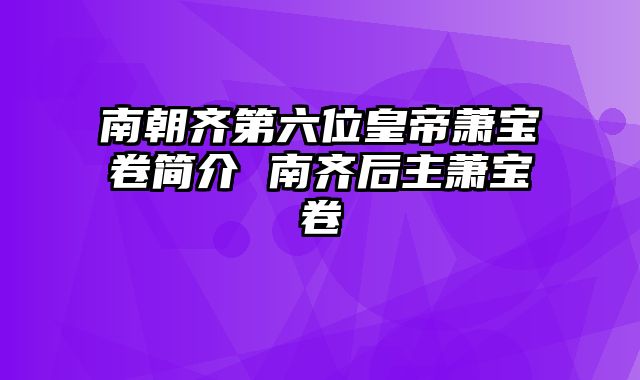 南朝齐第六位皇帝萧宝卷简介 南齐后主萧宝卷