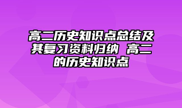 高二历史知识点总结及其复习资料归纳 高二的历史知识点