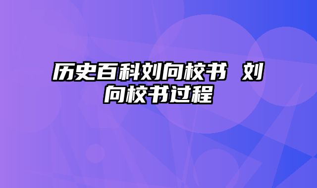 历史百科刘向校书 刘向校书过程