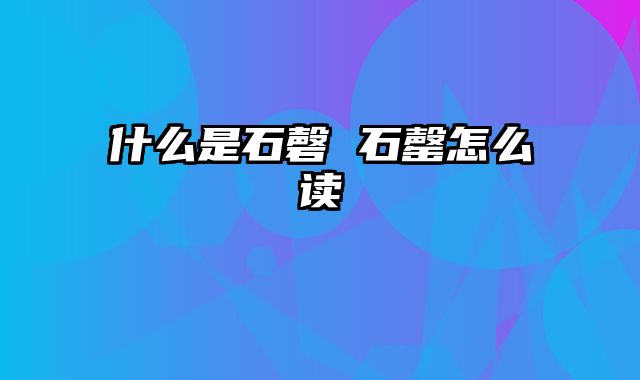 什么是石磬 石罄怎么读