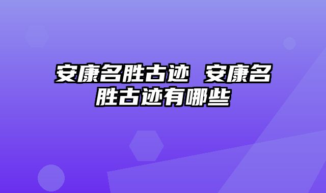 安康名胜古迹 安康名胜古迹有哪些