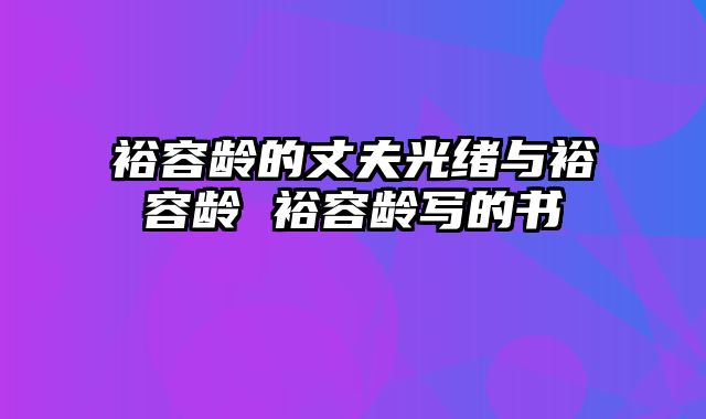 裕容龄的丈夫光绪与裕容龄 裕容龄写的书