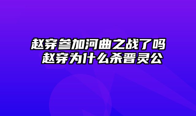 赵穿参加河曲之战了吗 赵穿为什么杀晋灵公