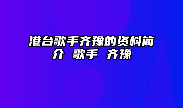 港台歌手齐豫的资料简介 歌手 齐豫