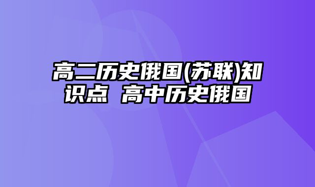 高二历史俄国(苏联)知识点 高中历史俄国