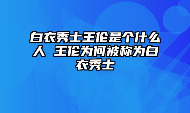 白衣秀士王伦是个什么人 王伦为何被称为白衣秀士