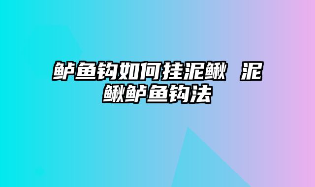 鲈鱼钩如何挂泥鳅 泥鳅鲈鱼钩法