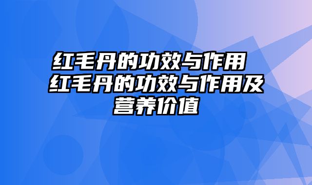 红毛丹的功效与作用 红毛丹的功效与作用及营养价值