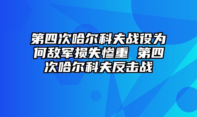 第四次哈尔科夫战役为何敌军损失惨重 第四次哈尔科夫反击战