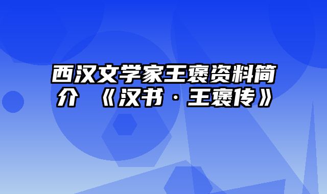 西汉文学家王褒资料简介 《汉书·王褒传》