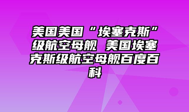 美国美国“埃塞克斯”级航空母舰 美国埃塞克斯级航空母舰百度百科