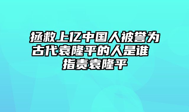 拯救上亿中国人被誉为古代袁隆平的人是谁 指责袁隆平