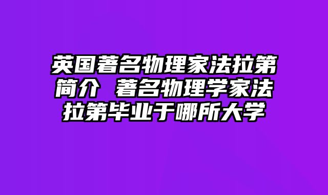 英国著名物理家法拉第简介 著名物理学家法拉第毕业于哪所大学