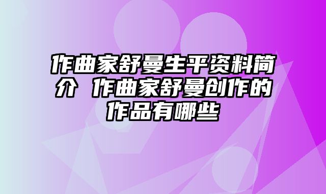 作曲家舒曼生平资料简介 作曲家舒曼创作的作品有哪些