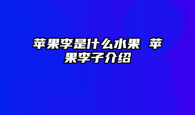 苹果李是什么水果 苹果李子介绍