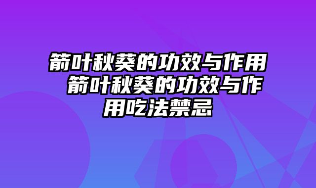 箭叶秋葵的功效与作用 箭叶秋葵的功效与作用吃法禁忌