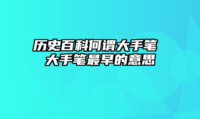 历史百科何谓大手笔 大手笔最早的意思