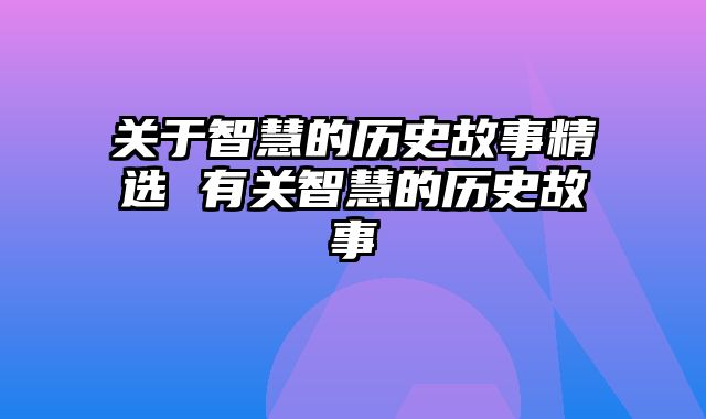 关于智慧的历史故事精选 有关智慧的历史故事