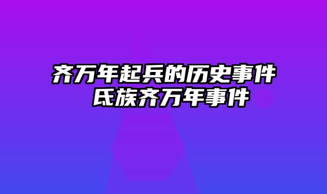 齐万年起兵的历史事件 氐族齐万年事件