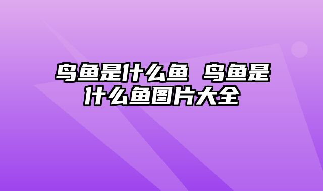 鸟鱼是什么鱼 鸟鱼是什么鱼图片大全