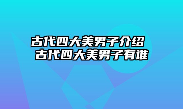 古代四大美男子介绍 古代四大美男子有谁