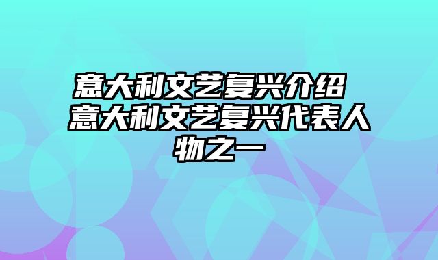 意大利文艺复兴介绍 意大利文艺复兴代表人物之一