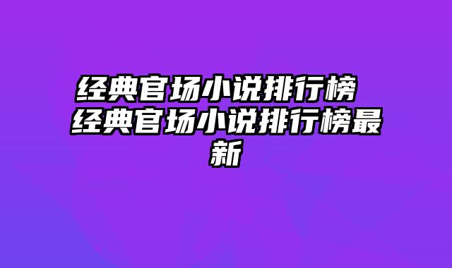 经典官场小说排行榜 经典官场小说排行榜最新