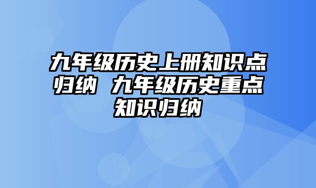 九年级历史上册知识点归纳 九年级历史重点知识归纳