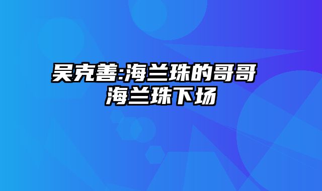 吴克善:海兰珠的哥哥 海兰珠下场