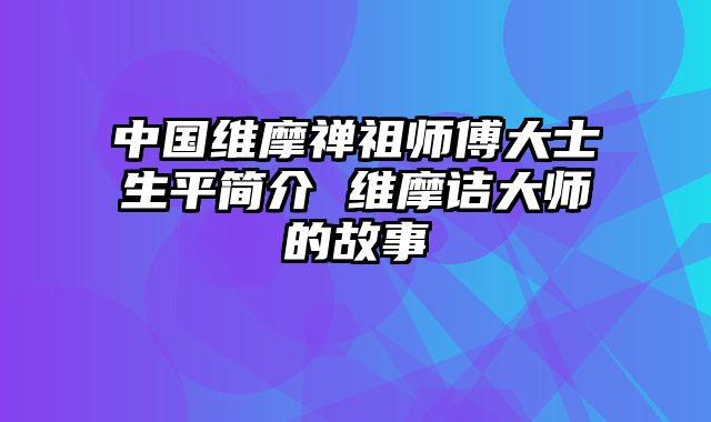 中国维摩禅祖师傅大士生平简介 维摩诘大师的故事