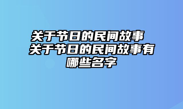 关于节日的民间故事 关于节日的民间故事有哪些名字