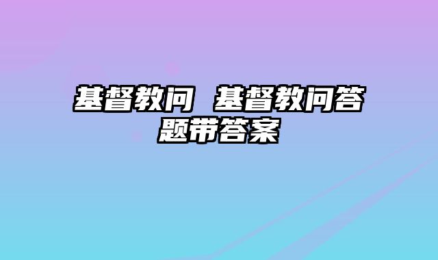 基督教问 基督教问答题带答案