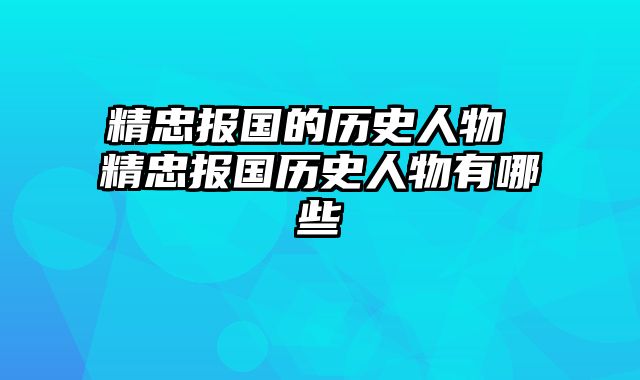 精忠报国的历史人物 精忠报国历史人物有哪些