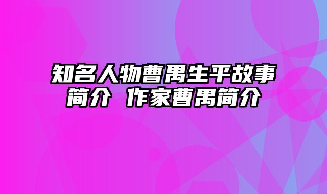 知名人物曹禺生平故事简介 作家曹禺简介