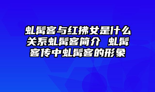 虬髯客与红拂女是什么关系虬髯客简介 虬髯客传中虬髯客的形象