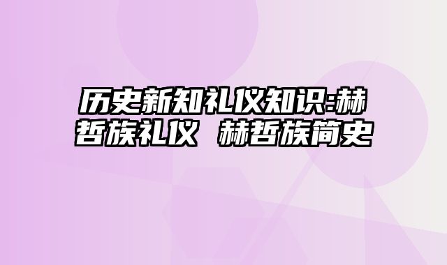 历史新知礼仪知识:赫哲族礼仪 赫哲族简史