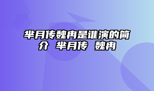 芈月传魏冉是谁演的简介 芈月传 魏冉