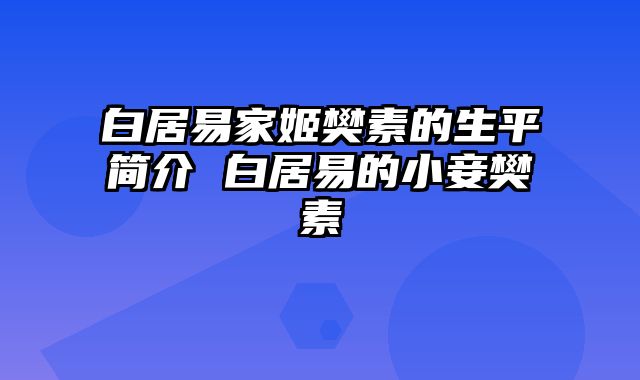 白居易家姬樊素的生平简介 白居易的小妾樊素